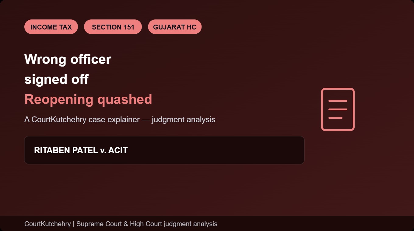 Wrong Officer Signed Off: Gujarat High Court Quashes Reassessment Over Alleged ‘On-Money’ in Land Sale, Holds 2023 Section 151 Proviso Is Not Retrospective